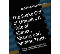 The Snake Girl of Umuaka: A Tale of Silence, Shame, and Shining Truth: The Girl They Feared, The Love They Buried, The Truth That Set Them Free