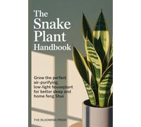 The Snake Plant Handbook: Grow the Perfect Air-Purifying, Low-Light Houseplant for Better Sleep and Home Feng Shui