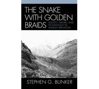 The Snake with Golden Braids : Society, Nature, and Technology in Andean Irrigation