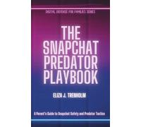 The Snapchat Predator Playbook: A Parent’s Guide to Snapchat Safety and Predator Tactics (Digital Defense for Families)