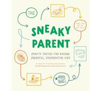 The Sneaky Parent: Crafty Tactics for Raising Cheerful, Cooperative Kids