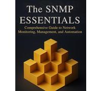 The SNMP Essentials: Comprehensive Guide to Network Monitoring, Management, and Automation