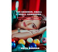 THE SNOOKER, 8-BALL & 9-BALL HANDBOOK: LEARNING AND MASTERING RULES, SKILLS AND TECHNIQUES OF BILLIARDS