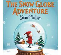 The Snow Globe Adventure: A Magical Winter Picture Book for Children Ages 3-6: Fun Snowy Story About Imagination, Friendship & Bravery