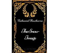 The Snow-Image: By Nathaniel Hawthorne - Illustrated