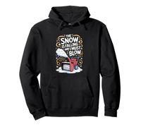 The Snow Is Falling And I Must Blow, Snow Blower Pullover Hoodie