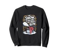 The Snow Is Falling And I Must Blow, Snow Blower Sweatshirt