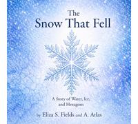 The Snow that Fell: A Story of Water, Ice, and Hexagons