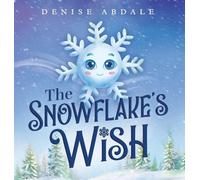 The Snowflake's Wish: A Frosty Winter Tale of Perseverance and Holding On to Your Dreams for Kids Ages 4-8