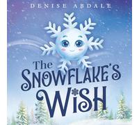 The Snowflake's Wish: A Frosty Winter Tale of Perseverance and Holding On to Your Dreams for Kids Ages 4-8