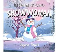 The Snowman Who Became A Snowwoman: A Heart-Warming Story of Self-Discovery, Acceptance, and Transformation for Young Readers