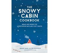 The Snowy Cabin Cookbook : Meals and Drinks for Adventurous Days and Cozy Nights