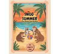 The Snug Summer- Cozy Animal Coloring Book: 30 vibrant, joyful, beautiful, and surprising coloring pictures featuring adorable and cute animals to cheer up your soul. (The Snug Seasons)