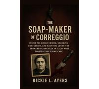 The Soap-Maker of Correggio: Inside the Grisly Crimes, Shocking Confession, and Haunting Legacy of Leonarda Cianciulla in Italy’s Most Twisted True ... Files: True Crime & Serial Killer Cases)