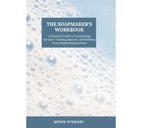 The Soapmaker's Workbook: A Practical Guide to Formulating Recipes, Tracking Batches, Organizing Your Business, and Building Your Soapmaking Legacy
