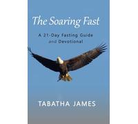 The Soaring Fast: A 21-Day Fasting Guide and Devotional