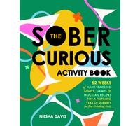 The Sober Curious Activity Book: 52 Weeks of Habit Trackers, Advice, Games, and Mocktail Recipes for a Fulfilling Year of Sobriety (or Just Drinking Less)