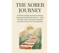 The Sober Journey: A 90-Day Guided Journal for Anyone Choosing Life Without Alcohol - Daily Prompts, Urge Tracking & Gratitude Practice for Your First Three Months