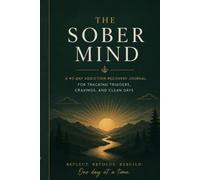 The Sober Mind: A 90-Day Addiction Recovery Journal for Tracking Triggers, Cravings, and Clean Days One day.