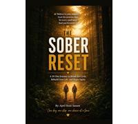 The Sober Reset: A 30-Day Journey to Break the Cycle, Rebuild Your Life, and Begin Again