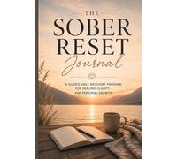 The Sober Reset Journal: A Guided Daily Recovery Program for Healing, Clarity and Personal Growth