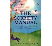 The Sobriety Manual: The essential tool for sobriety, health, and happiness