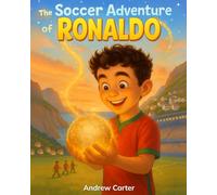 The Soccer Adventure of Ronaldo: Illustrated Soccer Book for Kids 5-9 | Inspiring Biography of Cristiano Ronaldo, Hard Work & Believing in Yourself (Illustrated Soccer Biographies)