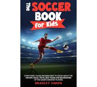 The Soccer Book for Kids: Everything Young Readers Need to Know About the History, Rules, Trivia, Best Teams and Biographies of the Game’s Greatest Players
