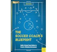 The Soccer Coach’s Blueprint: Build a Strong Team Culture to Create a Winning Environment
