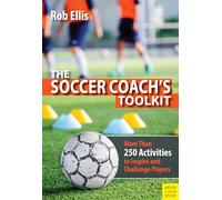 The Soccer Coach's Toolkit: More Than 250 Activities to Inspire and Challenge Players