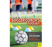 The Soccer Coach's Toolkit : More Than 250 Activities to Inspire and Challenge Players