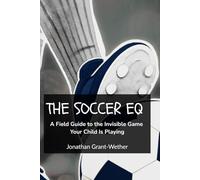 THE SOCCER EQ: A Field Guide to the Invisible Game Your Child Is Playing