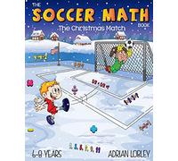 The Soccer Math Book - The Christmas Match: A math teaching aid for children aged 6-8 years who love soccer: 3 (The Soccer Math Book Series)