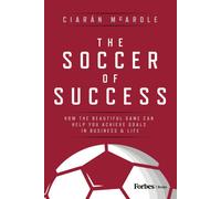 The Soccer of Success : How the Beautiful Game Can Help You Achieve Goals in Business and Life