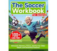 The Soccer Workbook for Seniors. Stimulate Memory, Focus, and Cognitive Skills for Older Adults and People with Dementia (Football Activities for Seniors)