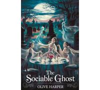 The Sociable Ghost: A Classic Gothic Ghost Story of Whimsy, Mystery, and the Supernatural