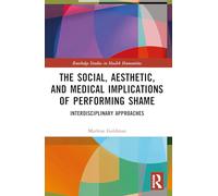 The Social, Aesthetic, and Medical Implications of Performing Shame: Interdisciplinary Approaches (Routledge Studies in Health Humanities)