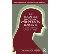 The Social and Emotional Core of Equity Leadership : A Guide for Driving Change in Schools