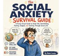 The Social Anxiety Survival Guide: A Funny Visual Guide to Small Talk, Overthinking, Feeling Judged, and Getting Through Social Life (How to Human)