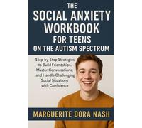 The Social Anxiety Workbook for Teens on the Autism Spectrum: Navigating Friendships, Conversations, and Awkward Moments with Confidence