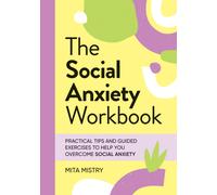 The Social Anxiety Workbook : Practical Tips and Guided Exercises to Help You Overcome Social Anxiety