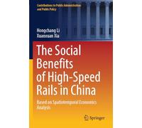 The Social Benefits of High-Speed Rails in China: Based on Spatiotemporal Economics Analysis (Contributions to Public Administration and Public Policy)
