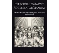The Social Catalyst Accelerator Manual: A Practical Manual for Online Ministry, Micro-Communities, and Discipleship