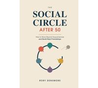 The Social Circle After 50: How to Move Beyond Acquaintances and Build Real Friendships