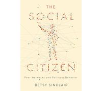 The Social Citizen: Peer Networks and Political Behavior (Chicago Studies in American Politics)
