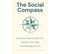 The Social Compass: Practical Social Skills for Adults with High Functioning Autism