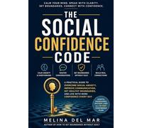 THE SOCIAL CONFIDENCE CODE: Practical Scripts, Calm Presence, and Real-World Skills for Conversation, Boundaries, and Everyday Confidence