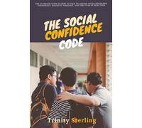 The Social Confidence Code: The Ultimate Guide to How to Talk to Anyone with Unshakable Confidence, Magnetic Presence, and Zero Fear of Rejection