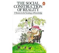 The Social Construction of Reality: A Treatise in the Sociology of Knowledge 1st
