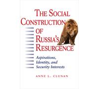 The Social Construction of Russia's Resurgence : Aspirations, Identity, and Security Interests